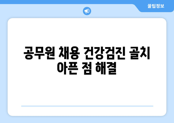 공무원 채용 건강검진 골치 아픈 점 해결