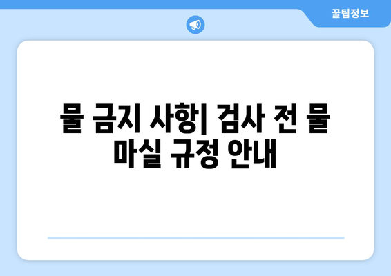 물 금지 사항| 검사 전 물 마실 규정 안내