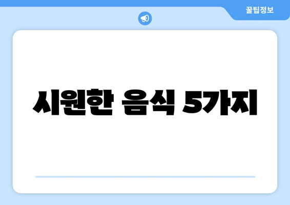 시원한 음식 5가지