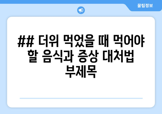 ## 더위 먹었을 때 먹어야 할 음식과 증상 대처법 부제목