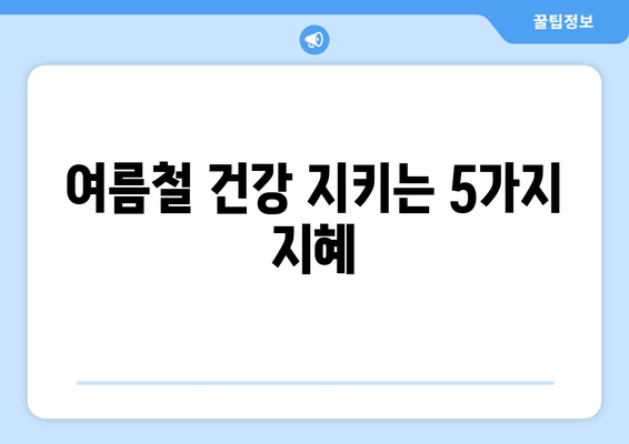 여름철 건강 지키는 5가지 지혜