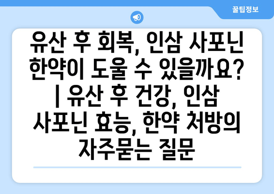 유산 후 회복, 인삼 사포닌 한약이 도울 수 있을까요? | 유산 후 건강, 인삼 사포닌 효능, 한약 처방