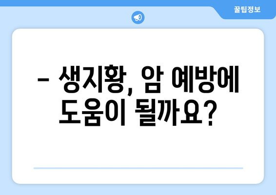 생지황, 암 예방에 효과적인가요? | 항암 효과, 연구 결과, 섭취 방법, 주의 사항