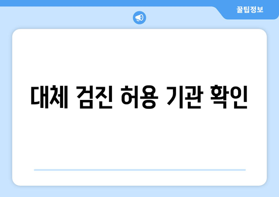 대체 검진 허용 기관 확인