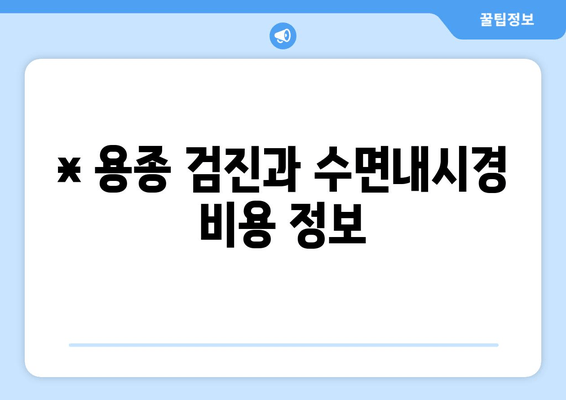 * 용종 검진과 수면내시경 비용 정보