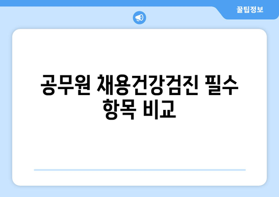 공무원 채용건강검진 필수 항목 비교