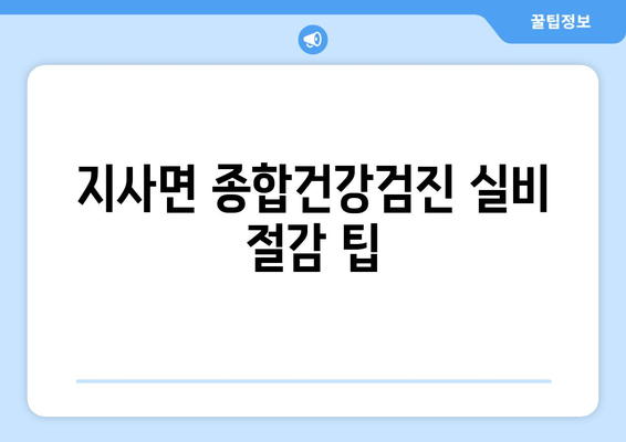 지사면 종합건강검진 실비 절감 팁