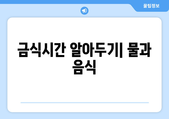 금식시간 알아두기| 물과 음식