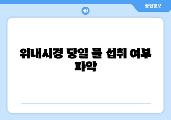 위내시경 당일 물 섭취 여부 파악