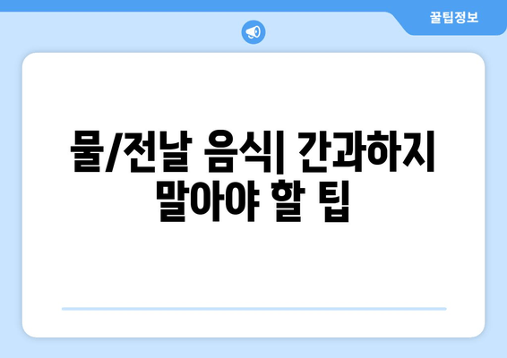 물/전날 음식| 간과하지 말아야 할 팁