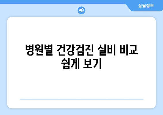 병원별 건강검진 실비 비교 쉽게 보기