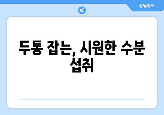 두통 잡는, 시원한 수분 섭취