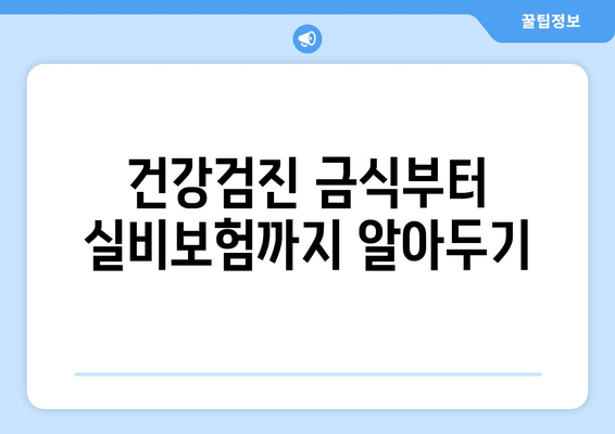 건강검진 금식부터 실비보험까지 알아두기