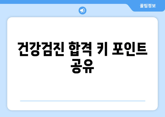 건강검진 합격 키 포인트 공유