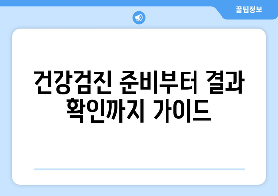 건강검진 준비부터 결과 확인까지 가이드