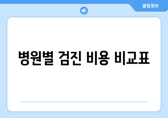 병원별 검진 비용 비교표