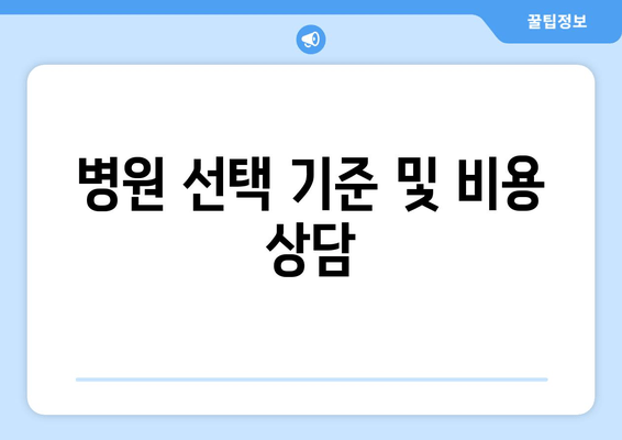 병원 선택 기준 및 비용 상담