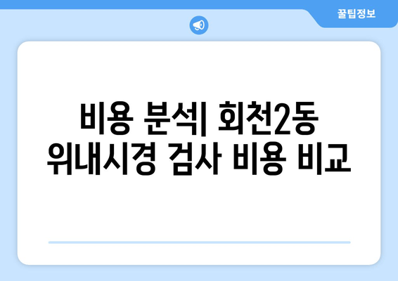 비용 분석| 회천2동 위내시경 검사 비용 비교