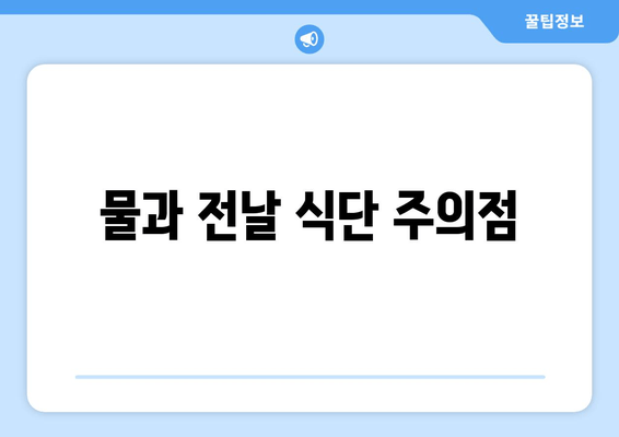 물과 전날 식단 주의점