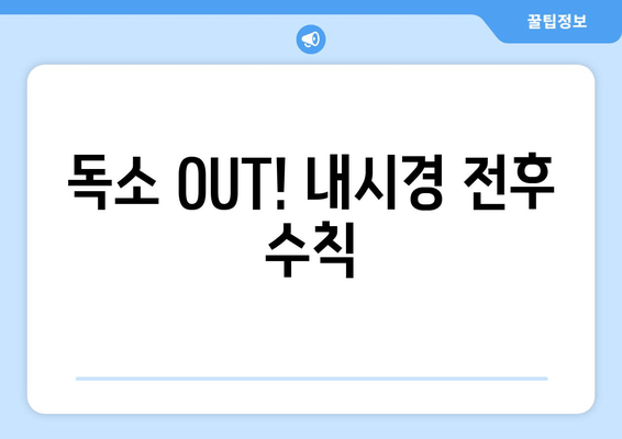 독소 OUT! 내시경 전후 수칙