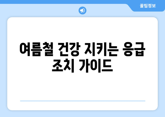 여름철 건강 지키는 응급 조치 가이드