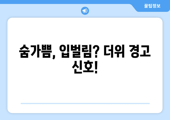 숨가쁨, 입벌림? 더위 경고 신호!