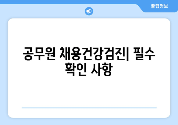 공무원 채용건강검진| 필수 확인 사항