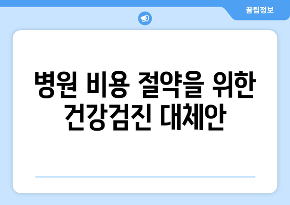 병원 비용 절약을 위한 건강검진 대체안