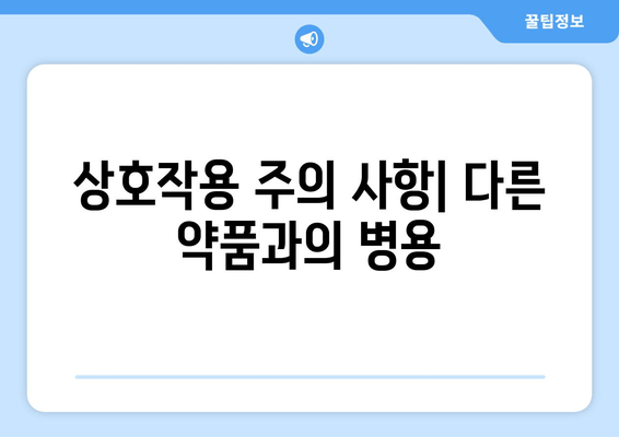 상호작용 주의 사항| 다른 약품과의 병용