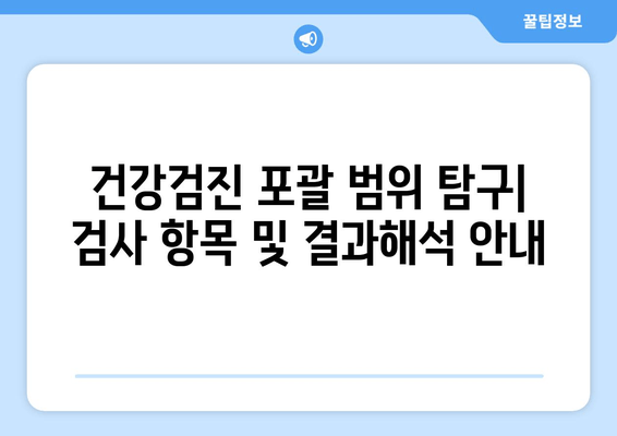 건강검진 포괄 범위 탐구| 검사 항목 및 결과해석 안내