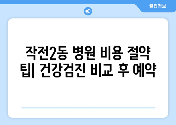 작전2동 병원 비용 절약 팁| 건강검진 비교 후 예약