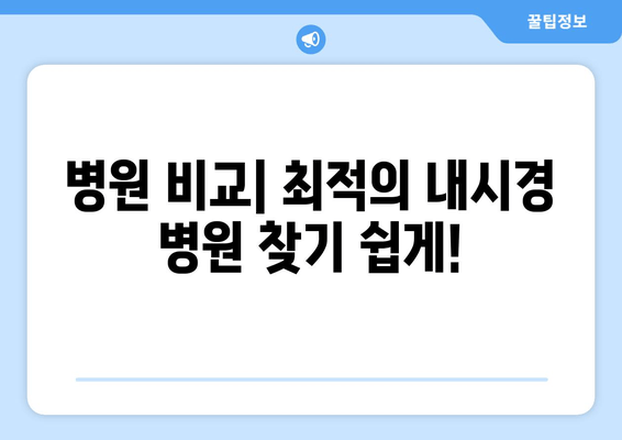 병원 비교| 최적의 내시경 병원 찾기 쉽게!