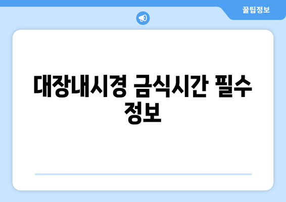 대장내시경 금식시간 필수 정보