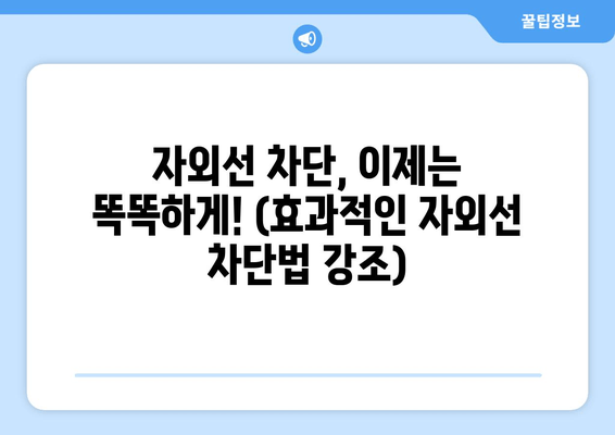 자외선 차단, 이제는 똑똑하게! (효과적인 자외선 차단법 강조)