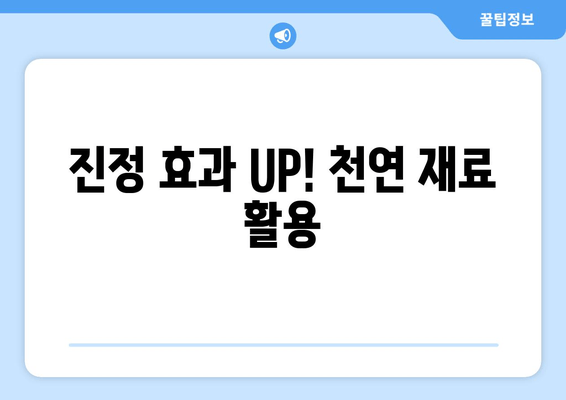 진정 효과 UP! 천연 재료 활용