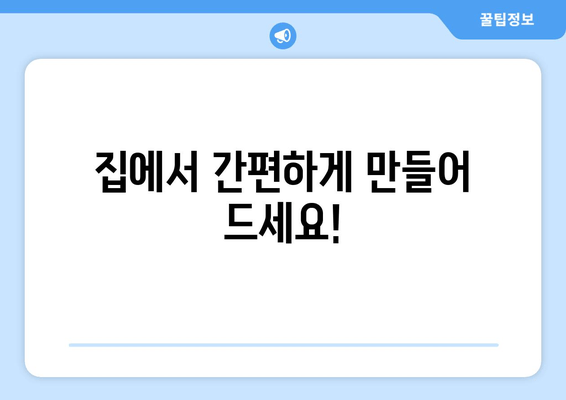 집에서 간편하게 만들어 드세요!