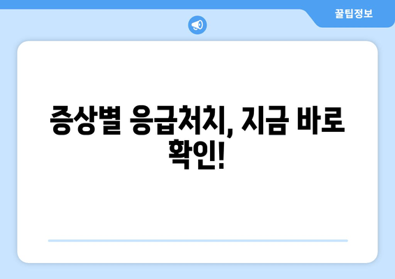 증상별 응급처치, 지금 바로 확인!