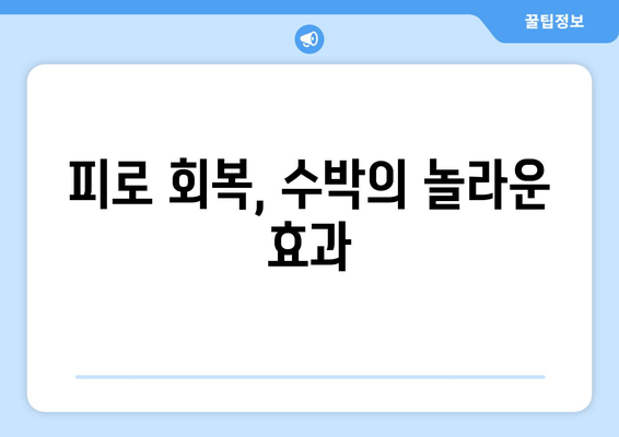 피로 회복, 수박의 놀라운 효과