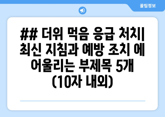 ## 더위 먹음 응급 처치| 최신 지침과 예방 조치 에 어울리는 부제목 5개 (10자 내외)