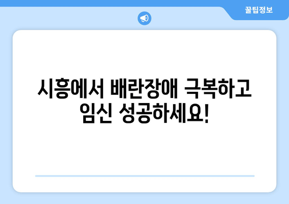 시흥 임신 한약| 배란장애 극복, 착상 성공 위한 맞춤 가이드 | 시흥 한의원, 난임, 불임, 한방 치료