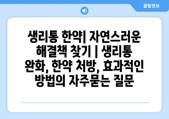 생리통 한약| 자연스러운 해결책 찾기 | 생리통 완화, 한약 처방, 효과적인 방법