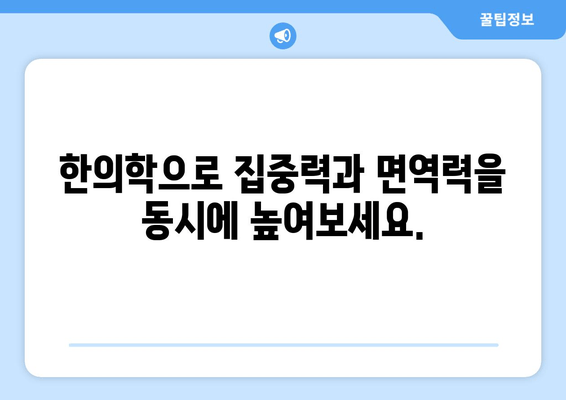 집중력과 면역력 강화, 한의약의 힘| 건강 증진을 위한 전통 의학의 지혜 | 집중력 향상, 면역력 강화, 한방 처방, 건강 관리