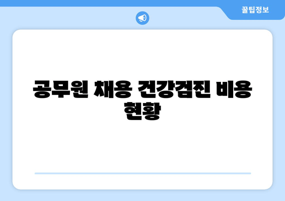 공무원 채용 건강검진 비용 현황