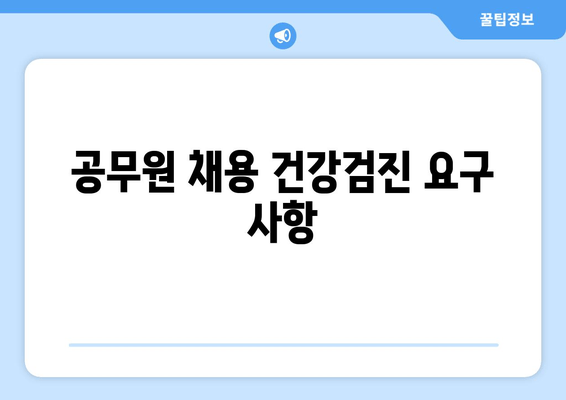 공무원 채용 건강검진 요구 사항