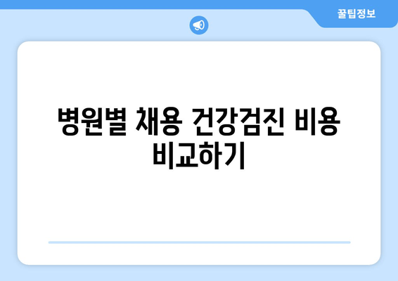 병원별 채용 건강검진 비용 비교하기