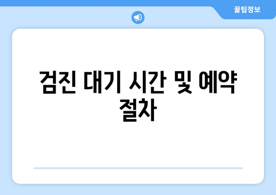 검진 대기 시간 및 예약 절차