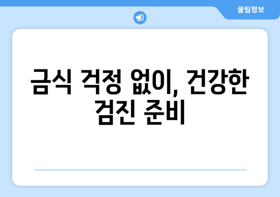 금식 걱정 없이, 건강한 검진 준비