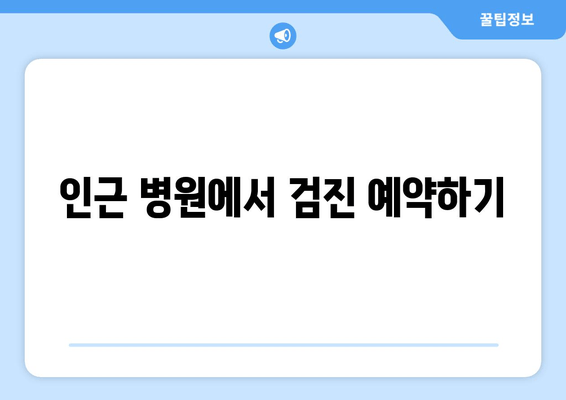 인근 병원에서 검진 예약하기