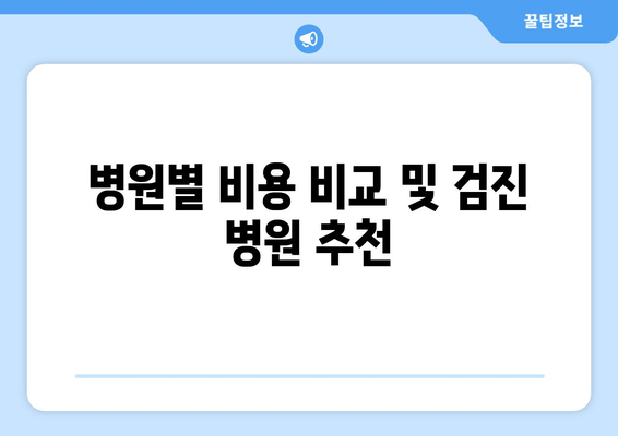 병원별 비용 비교 및 검진 병원 추천