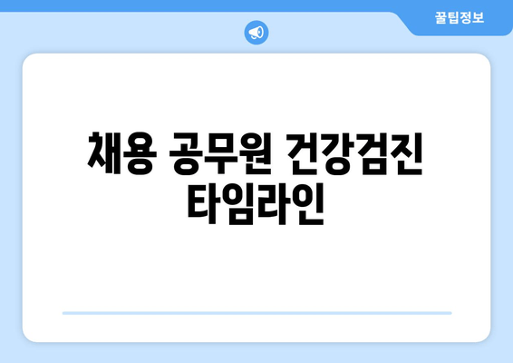 채용 공무원 건강검진 타임라인